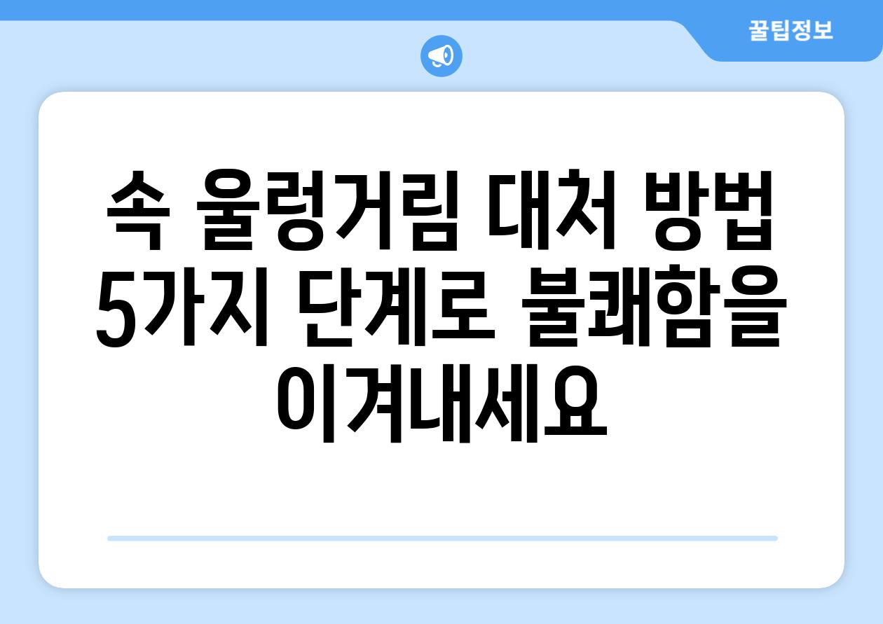 속 울렁거림 대처 방법 5가지 단계로 불쾌함을 이겨내세요