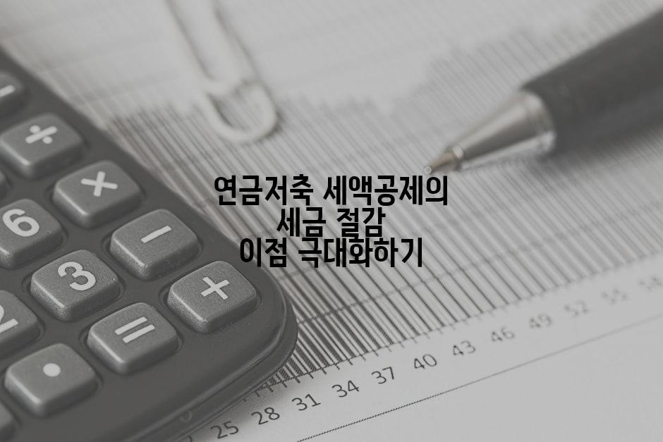 연금저축 세액공제의 세금 절감 이점 극대화하기