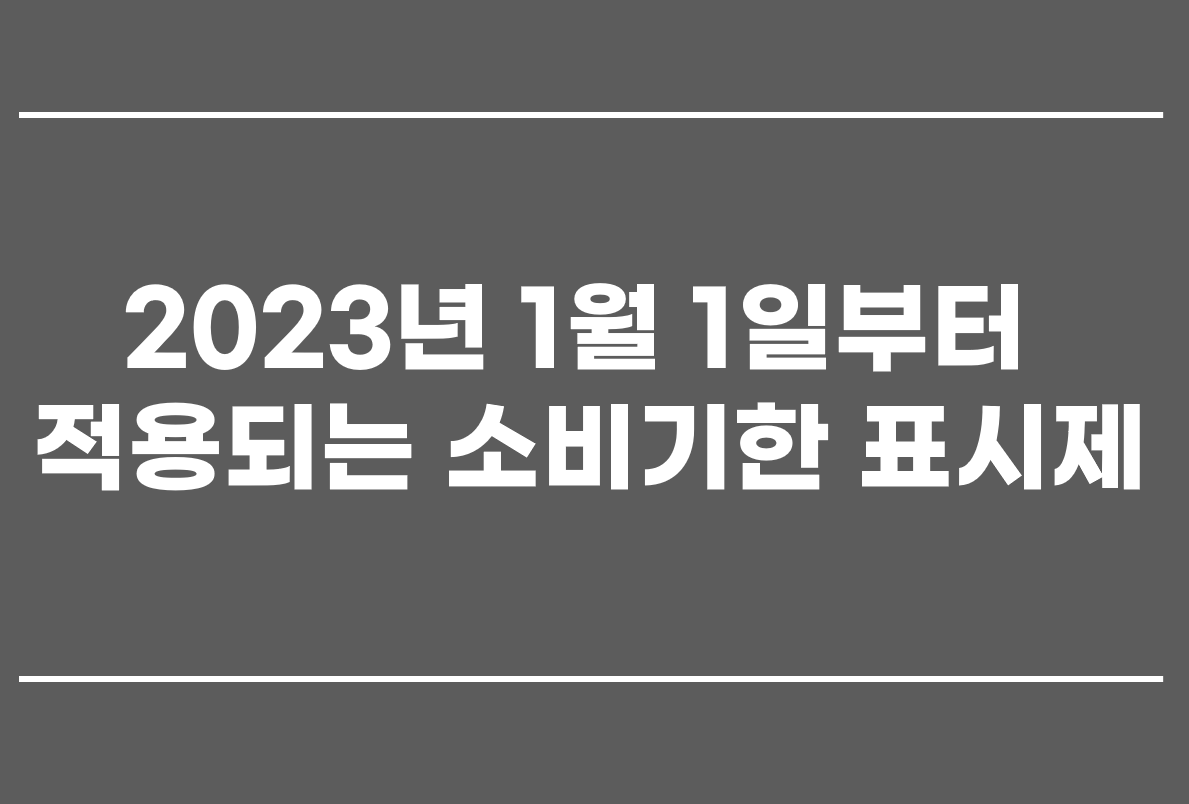  2023년 1월 1일부터 적용되는 소비기한 표시제