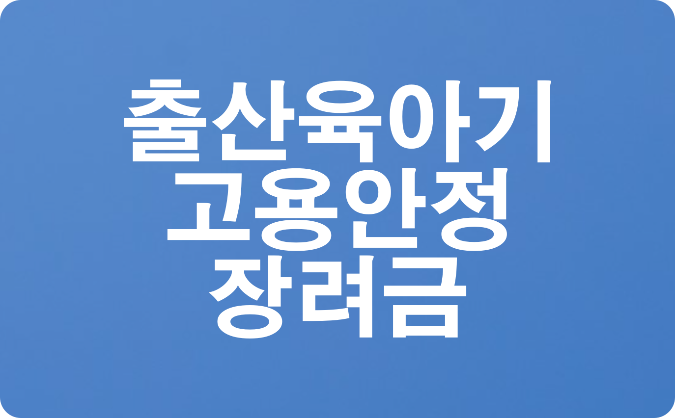  출산육아기고용안정장려금 선정기준 및 신청방법