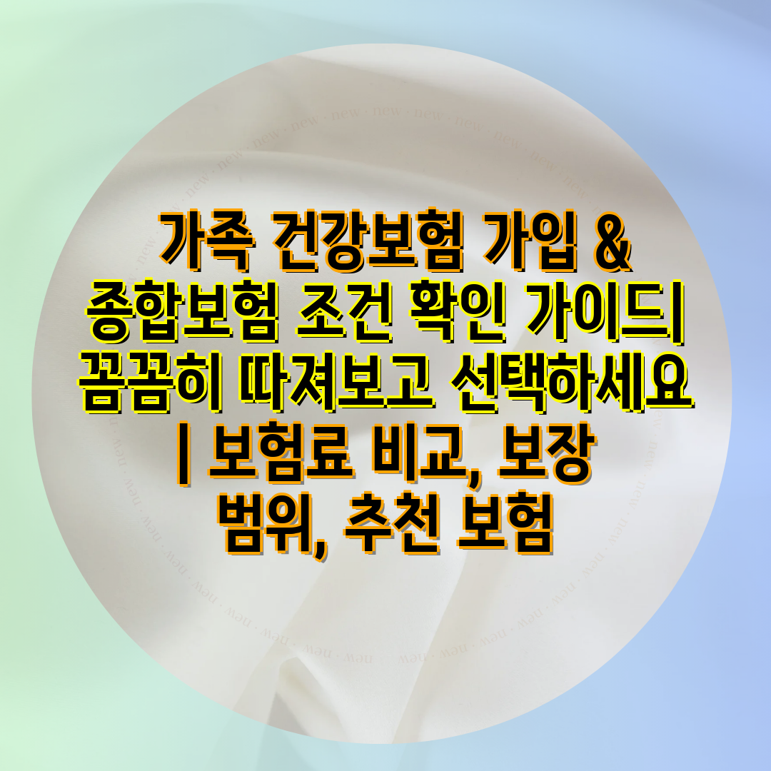  가족 건강보험 가입 & 종합보험 조건 확인 설명서 꼼