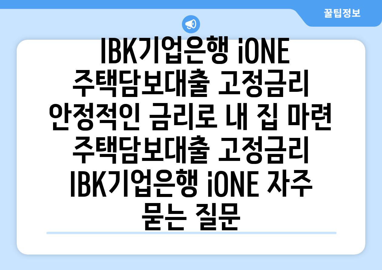  IBK기업은행 iONE 주택담보대출 고정금리 안정적인 금리로 내 집 마련  주택담보대출 고정금리 IBK기업은행 iONE 자주 묻는 질문