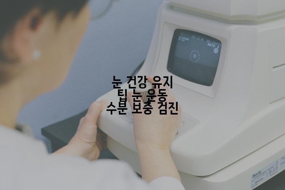 눈 건강 유지 팁 눈 운동 수분 보충 검진