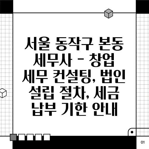 서울 동작구 본동 세무사 - 창업 세무 컨설팅, 법인 설립 절차, 세금 납부 기한 안내
