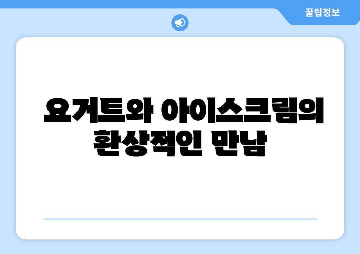 요거트와 아이스크림의 환상적인 만남