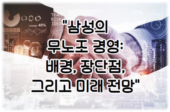 삼성의 무노조 경영: 배경, 장단점, 그리고 미래 전망