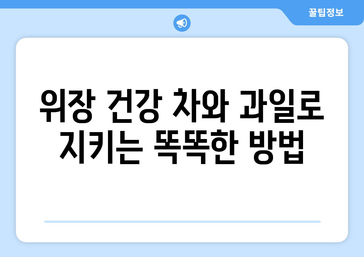 위장 건강 차와 과일로 지키는 똑똑한 방법