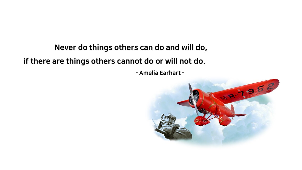 Never do things others can do and will do&#44; if there are things others cannot do or will not do. 
- Amelia Earhart -