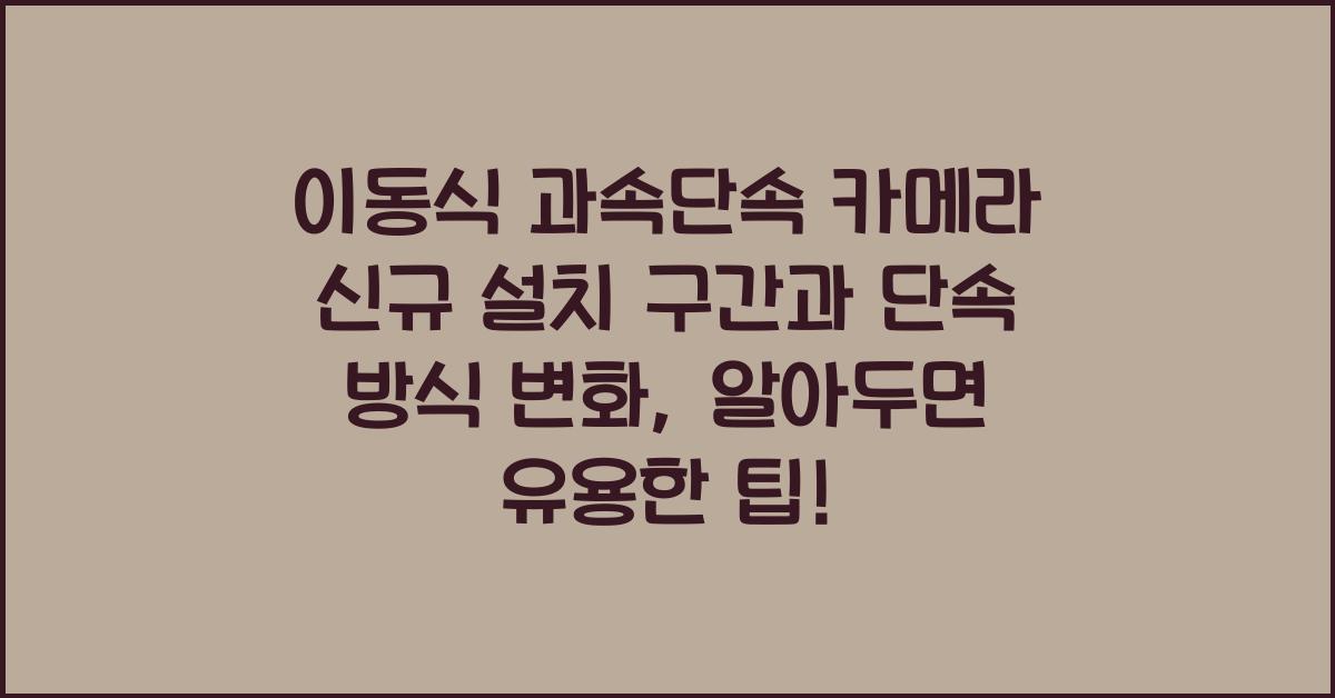 이동식 과속단속 카메라 신규 설치 구간과 단속 방식 변화