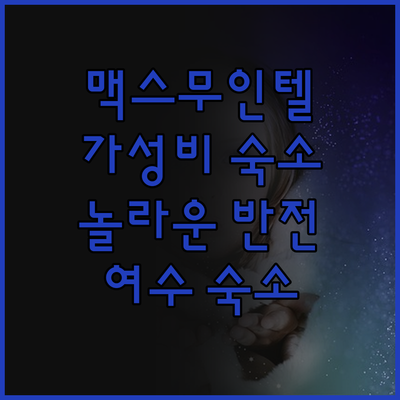 맥스무인텔 재발견! 여수 가성비 숙소