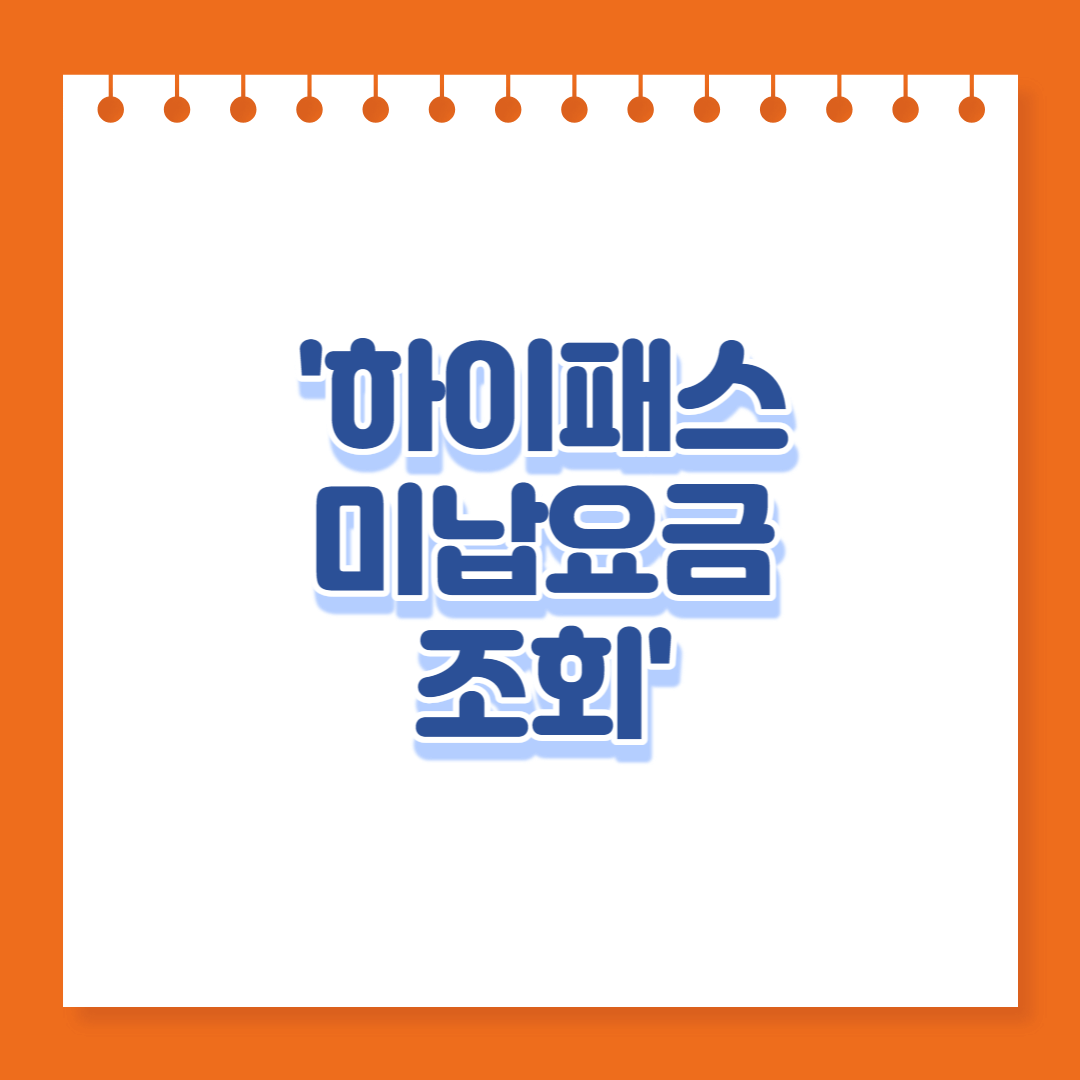  하이 패스 미납 요금 조회