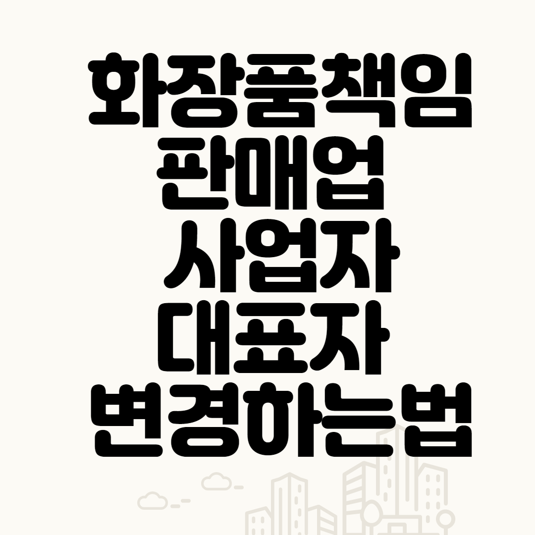  화장품책임판매업 사업자, 대표자 변경하는법