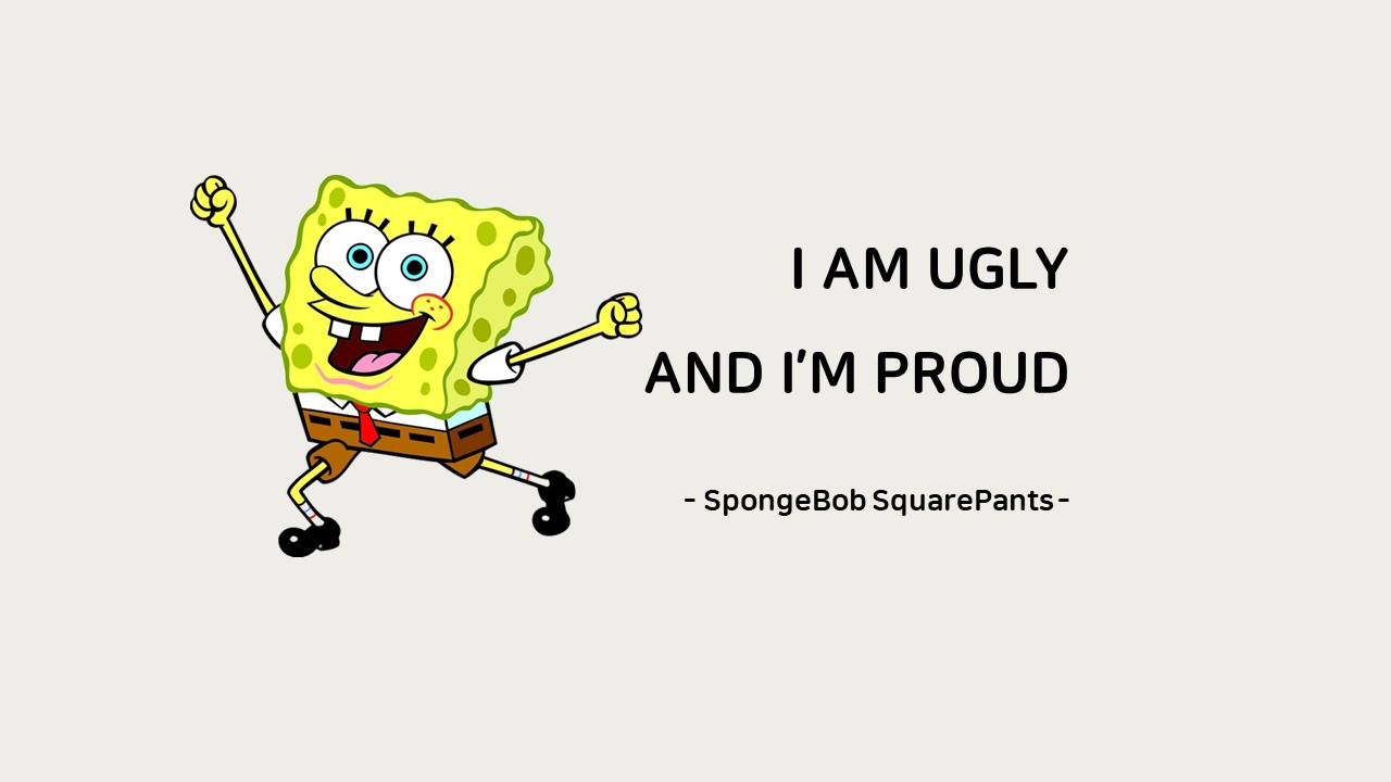  Life Quotes & Proverb : 영어 인생명언 & 명대사 : 자신감, Proud : 스폰지밥