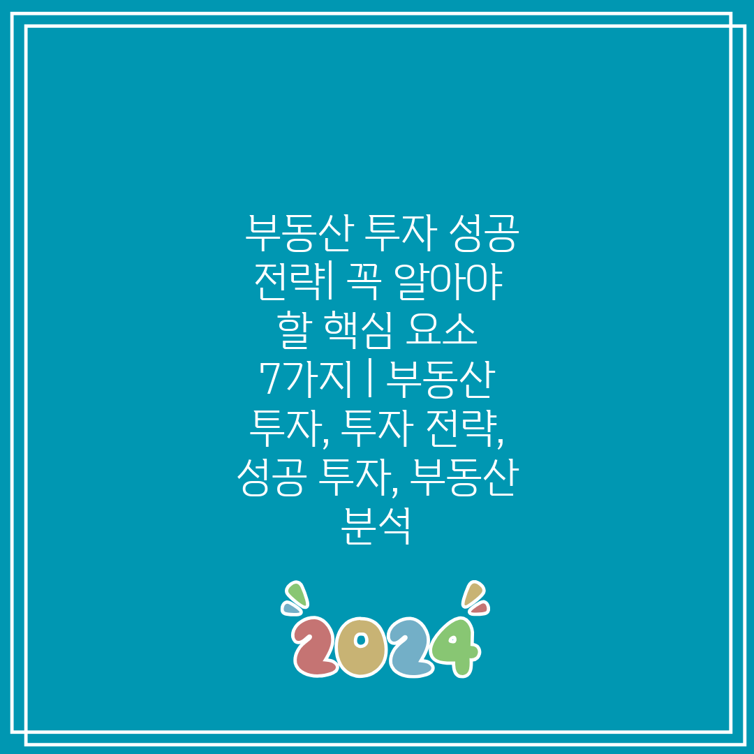  부동산 투자 성공 전략 꼭 알아야 할 핵심 요소 7가