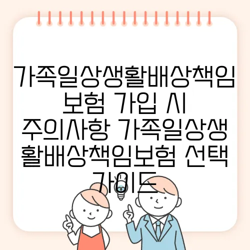 가족일상생활배상책임보험 가입 시 주의사항 가족일상생활배상책임보험 선택 가이드