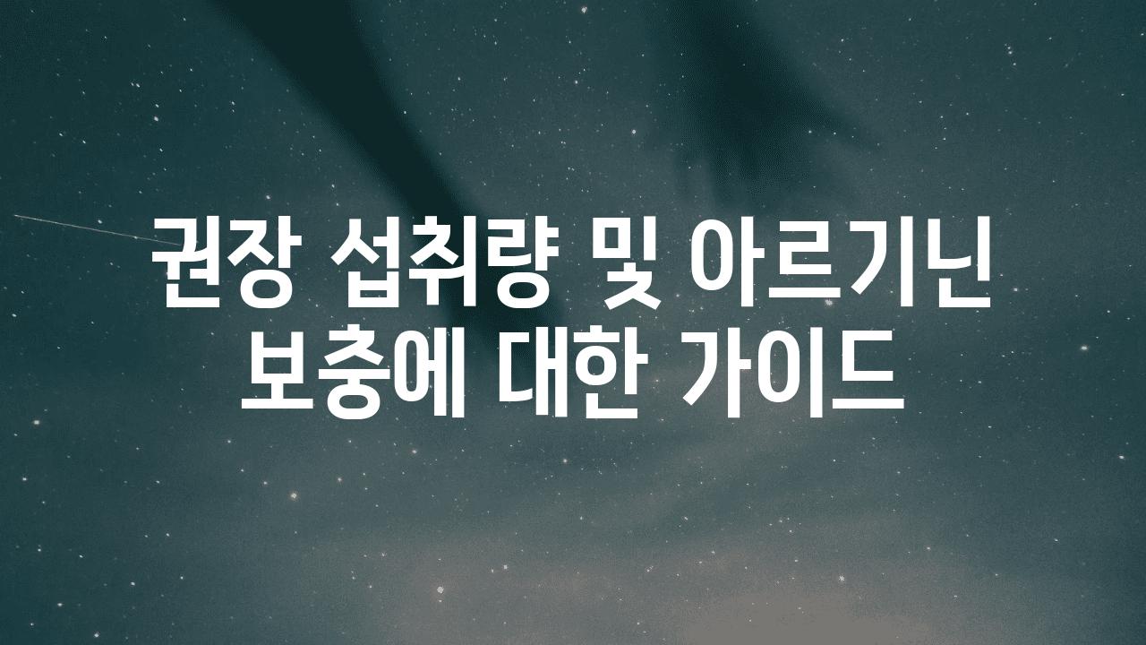 권장 섭취량 및 아르기닌 보충에 대한 설명서