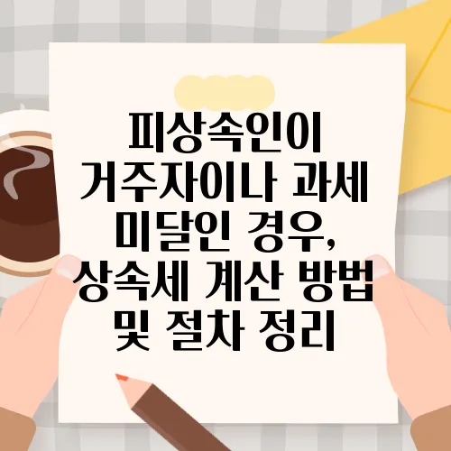 피상속인이 거주자이나 과세 미달인 경우, 상속세 계산 방법 및 절차 정리