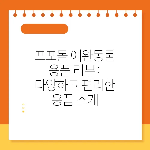 포포몰 애완동물 용품 리뷰: 다양하고 편리한 용품 소개