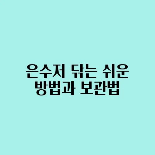 은수저 닦는 쉬운 방법과 보관법