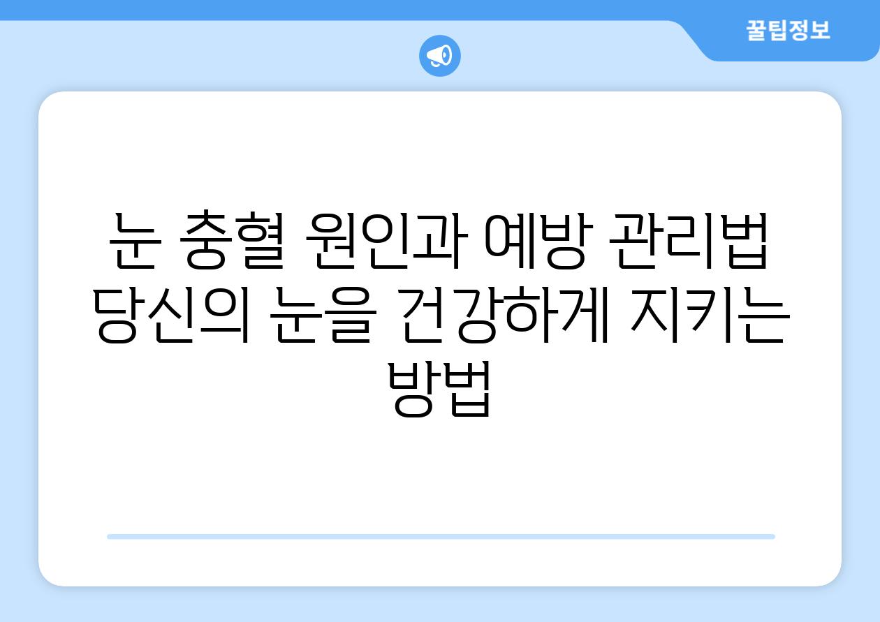 눈 충혈 원인과 예방 관리법 당신의 눈을 건강하게 지키는 방법