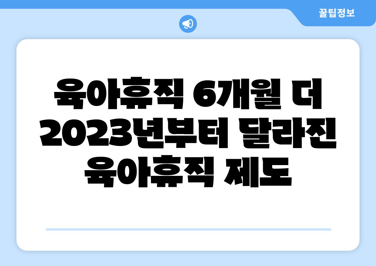 육아휴직 6개월 더 2023년부터 달라진 육아휴직 제도