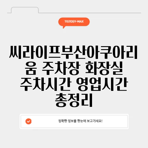 씨라이프부산아쿠아리움 주차장 화장실 주차시간 영업시간 총정리
