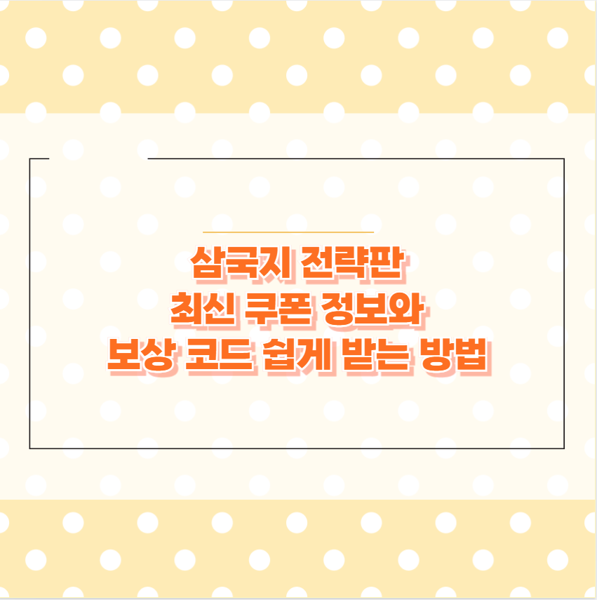 삼국지 전략판 최신 쿠폰 정보와 보상 코드 쉽게 받는 방법