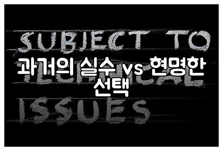 과거의 실수 vs 현명한 선택