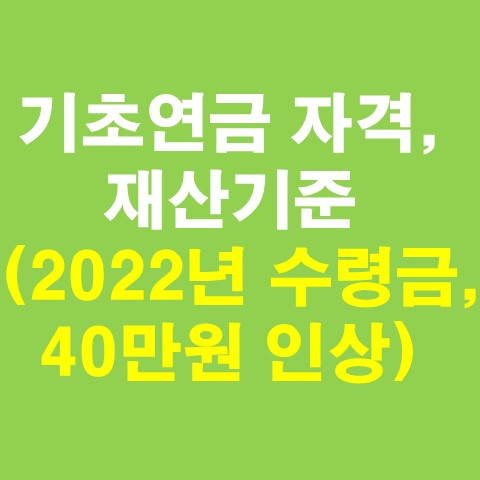  기초연금 수급자격, 재산기준 총 정리 (2022년 금액, 40만원인상, 모의계산)