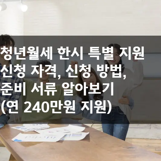  2024 청년월세 한시 특별지원 신청 자격, 신청 방법, 준비 서류 알아보기 (연 240만원 지원)