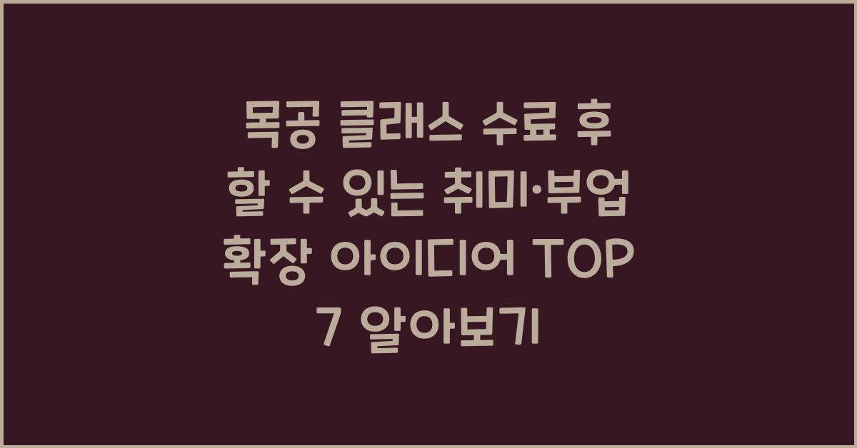 목공 클래스 수료 후 할 수 있는 취미·부업 확장 아이디어 TOP 7