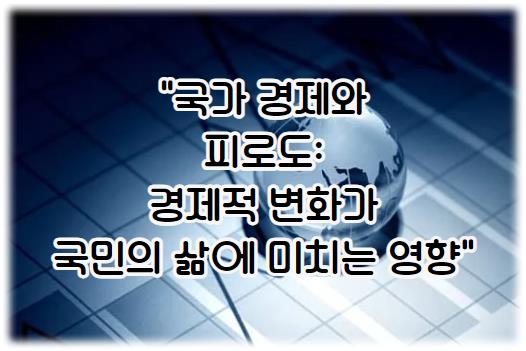 국가 경제와 피로도: 경제적 변화가 국민의 삶에 미치는 영향