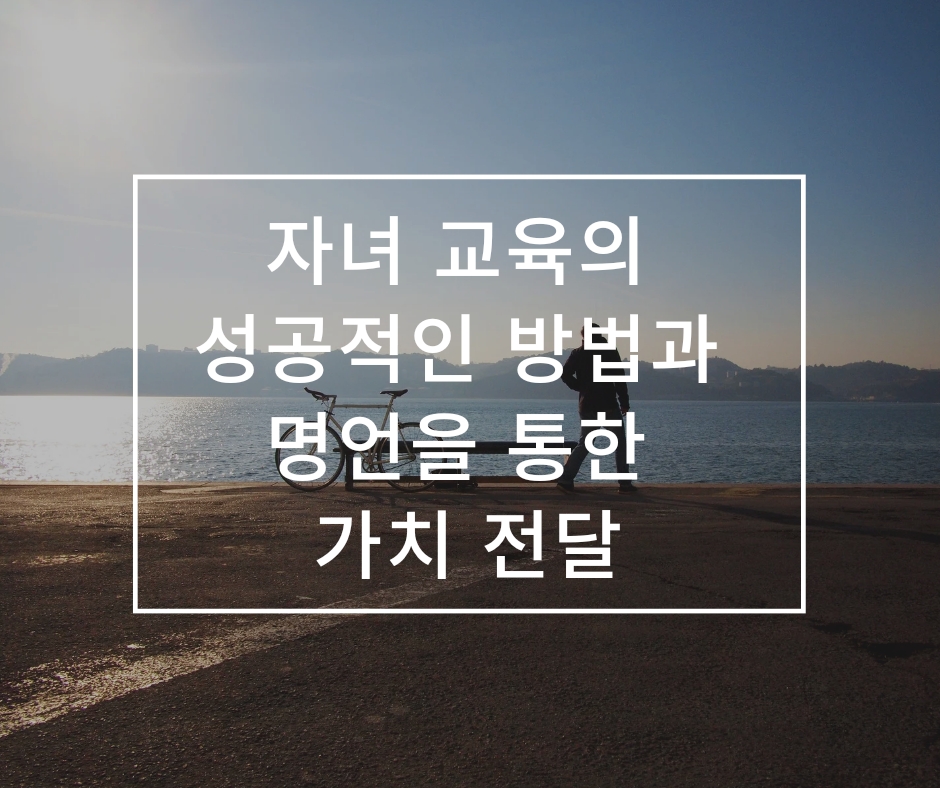  자녀 교육의 성공적인 방법과 명언을 통한 가치 전달
