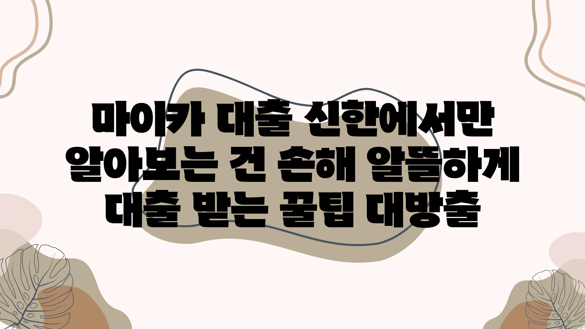 마이카 대출 신한에서만 알아보는 건 손해 알뜰하게 대출 받는 꿀팁 대방출