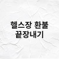  헬스장 환불 끝장 봅시다