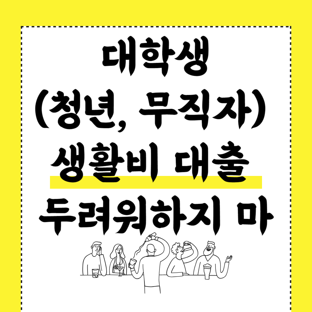  대학생(청년, 무직자) 생활비 대출 두려워하지 마