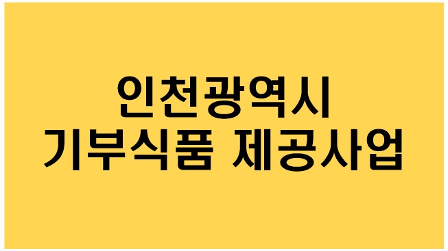  [인천광역시] 기부식품지원 제공사업,지원대상,지원내용,선정절차,제공기간