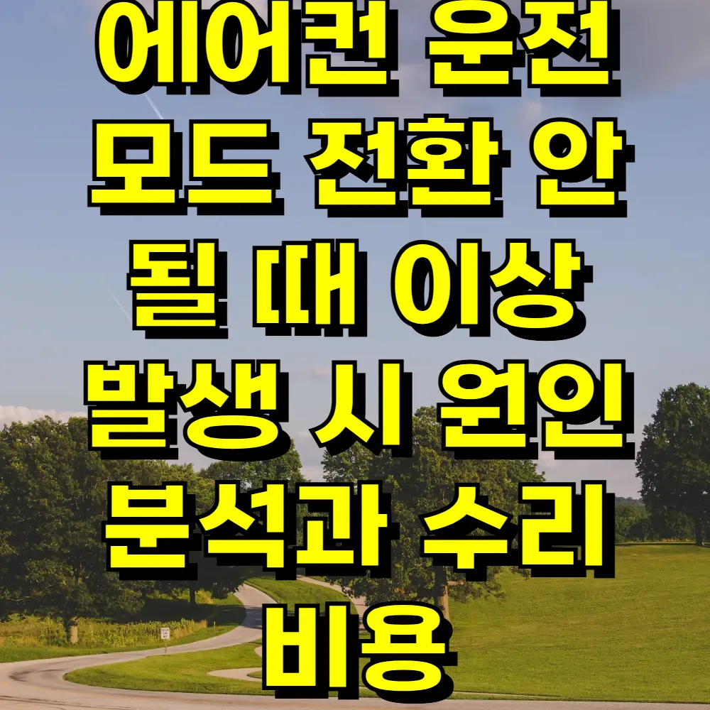 에어컨 운전 모드 전환 안 될 때 이상 발생 시 원인 분석과 수리 비용