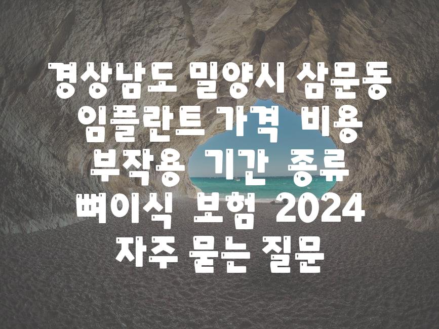 경상남도 밀양시 삼문동 임플란트 가격  비용  부작용  날짜  종류  뼈이식  보험  2024 자주 묻는 질문