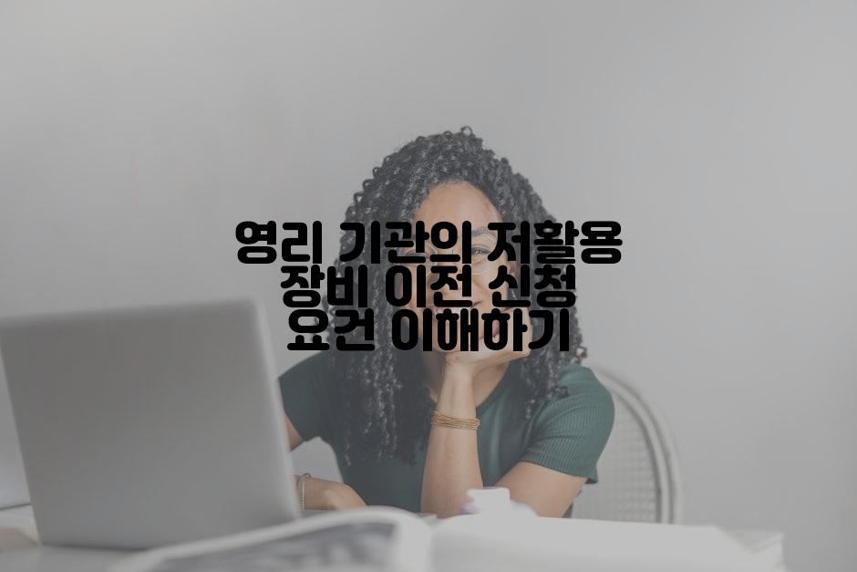 영리 기관의 저활용 장비 이전 신청 요건 이해하기