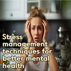 Stress management techniques for better mental health