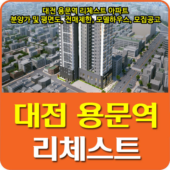  대전 용문역 리체스트 아파트 분양가 및 평면도, 전매제한, 모델하우스, 모집공고 안내