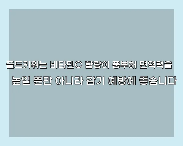 골드키위는 비타민C 함량이 풍부해 면역력을 높일 뿐만 아니라 감기 예방에 좋습니다