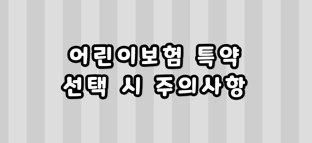 어린이보험 특약의 비밀: 꼭 필요한 것과 불필요한 것