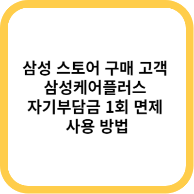 삼성 스토어 구매 고객 삼성케어플러스 자기부담금 1회 면제 사용 방법