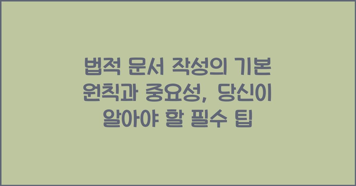법적 문서 작성의 기본 원칙과 중요성