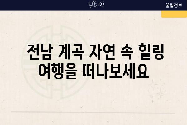  전남 계곡 자연 속 힐링 여행을 떠나보세요