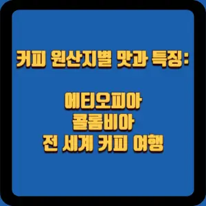  커피 원산지별 맛과 특징: 에티오피아부터 콜롬비아까지, 전 세계 커피 여행