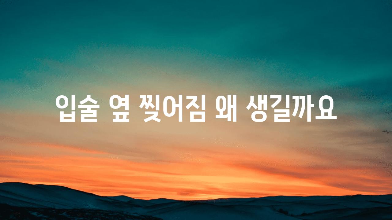 입술 옆 찢어짐 왜 생길까요