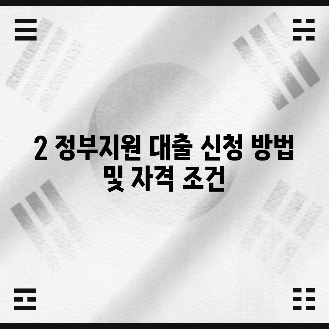 2. 정부지원 대출 신청 방법 및 자격 조건